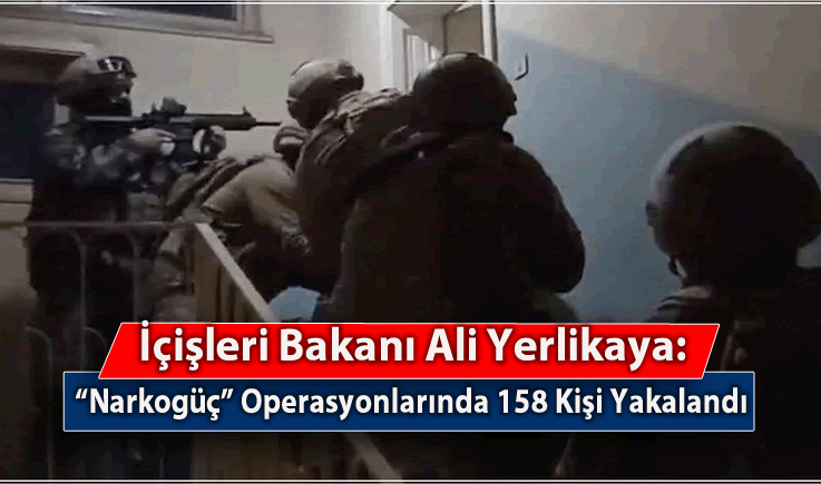 İçişleri Bakanı Ali Yerlikaya: "Narkogüç" Operasyonlarında 158 Kişi Yakalandı