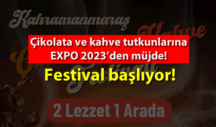 Çikolata ve kahve tutkunlarına EXPO 2023’den müjde! Festival başlıyor!