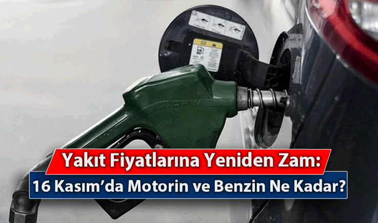 Yakıt Fiyatlarına Yeniden Zam: 16 Kasım'da Motorin ve Benzin Ne Kadar?
