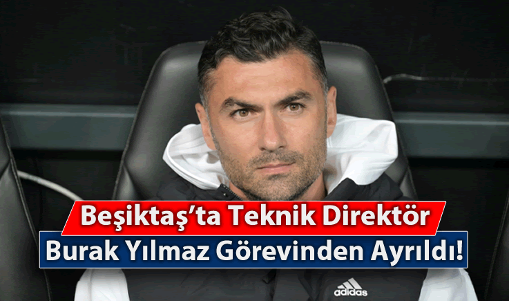 Beşiktaş'ta Teknik Direktör Burak Yılmaz Görevinden Ayrıldı!