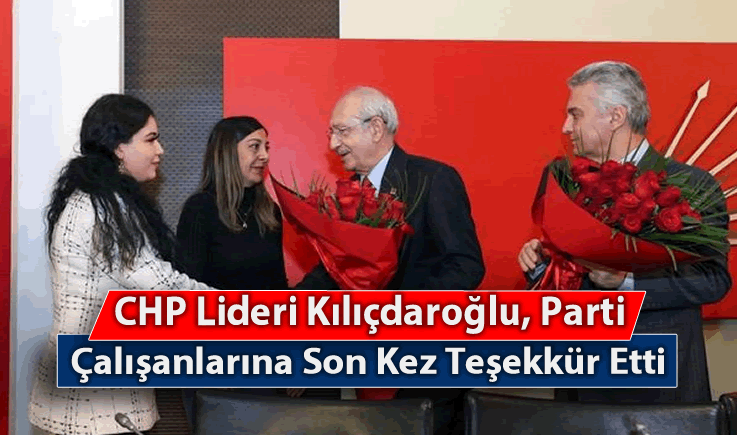 CHP Lideri Kılıçdaroğlu, Parti Çalışanlarına Son Kez Teşekkür Etti