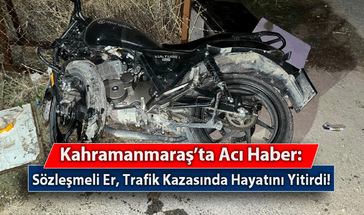 Kahramanmaraş'ta Acı Haber: Sözleşmeli Er, Trafik Kazasında Hayatını Yitirdi!