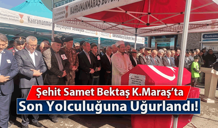 Şehit Samet Bektaş Kahramanmaraş'ta Son Yolculuğuna Uğurlandı!