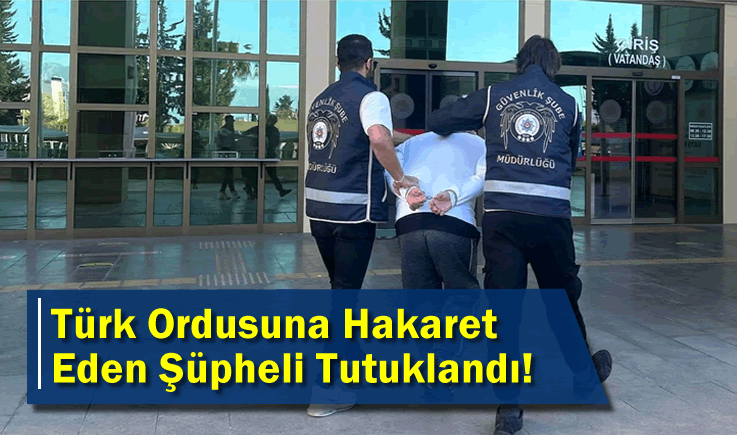 Türk Ordusuna Hakaret Edip Silah Bulunduran Şüpheli Tutuklandı!