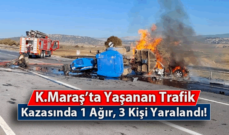 Kahramanmaraş'ta Yaşanan Trafik Kazasında 1 Ağır, 3 Kişi Yaralandı!