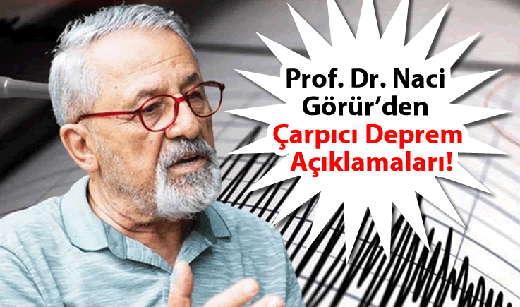 Prof. Dr. Naci Görür'den Çarpıcı Deprem Açıklamaları!