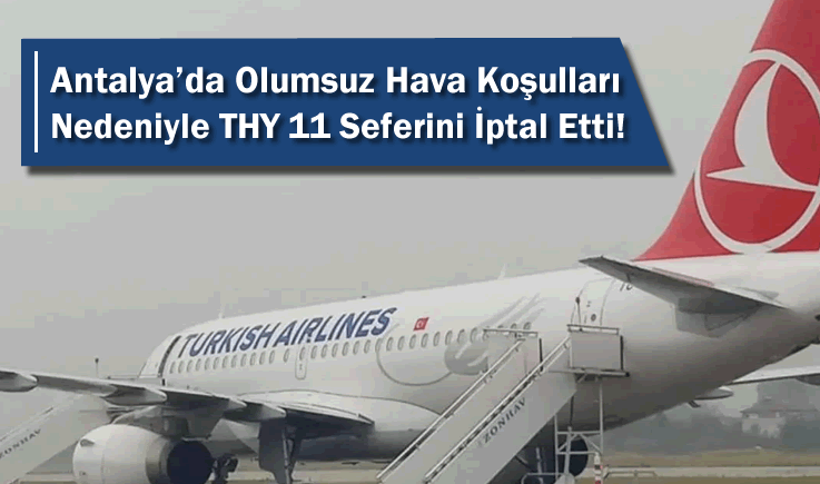 Antalya'da Olumsuz Hava Koşulları Nedeniyle THY 11 Seferini İptal Etti!