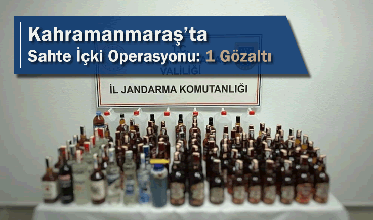 Kahramanmaraş’ta Sahte İçki Operasyonu: 1 Gözaltı