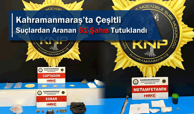 Kahramanmaraş'ta çeşitli suçlardan aranan 61 şahıs tutuklandı