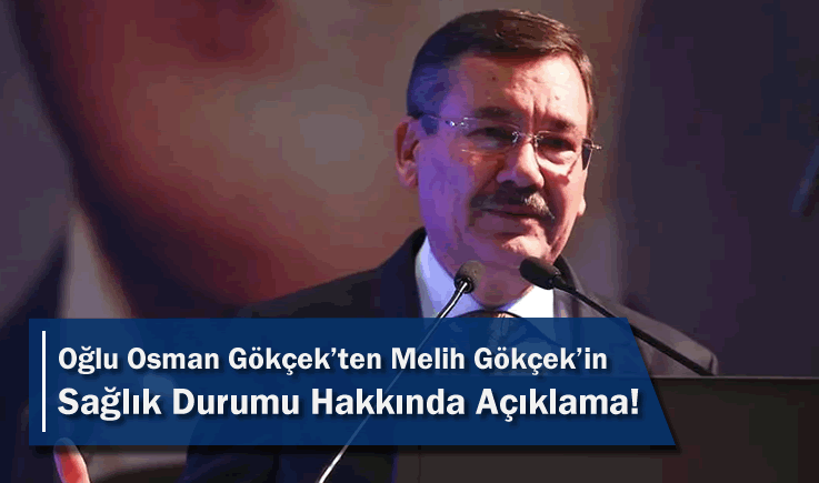 Oğlu Osman Gökçek'ten Melih Gökçek'in Sağlık Durumu Hakkında Açıklama!