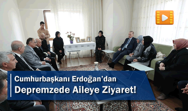 Cumhurbaşkanı Erdoğan’dan depremzede aileye ziyaret!