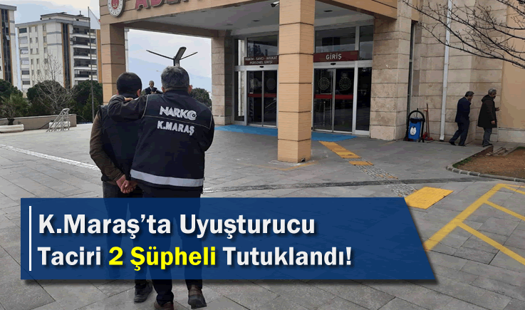Kahramanmaraş'ta Uyuşturucu Taciri 2 Şüpheli Tutuklandı!