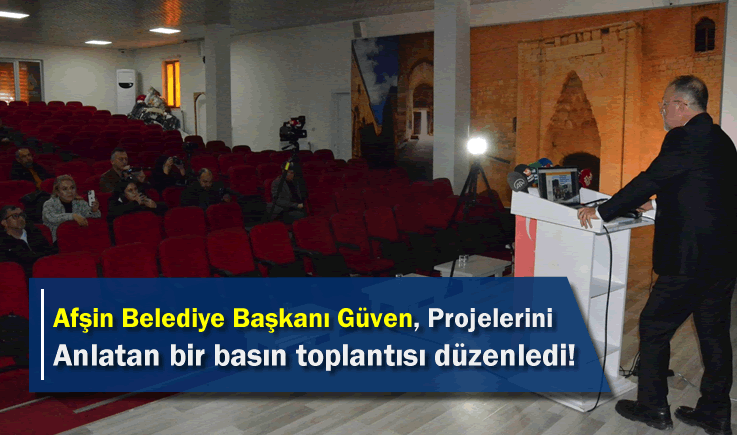 Afşin Belediye Başkanı Güven, projelerini anlatan bir basın toplantısı düzenledi!