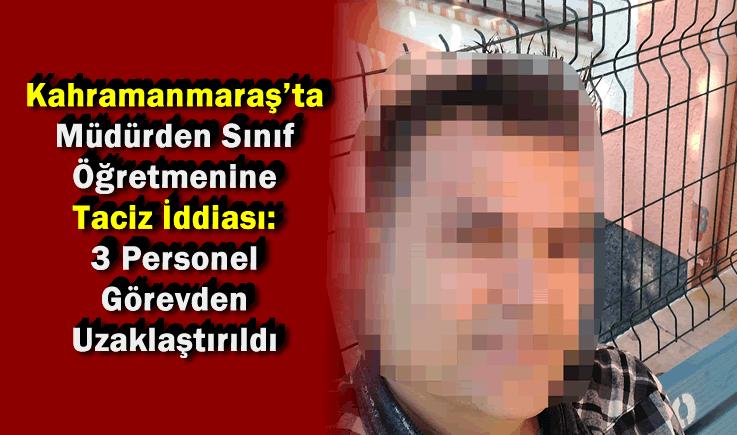Kahramanmaraş'ta Müdürden Sınıf Öğretmenine Taciz İddiası: 3 Personel Görevden Uzaklaştırıldı