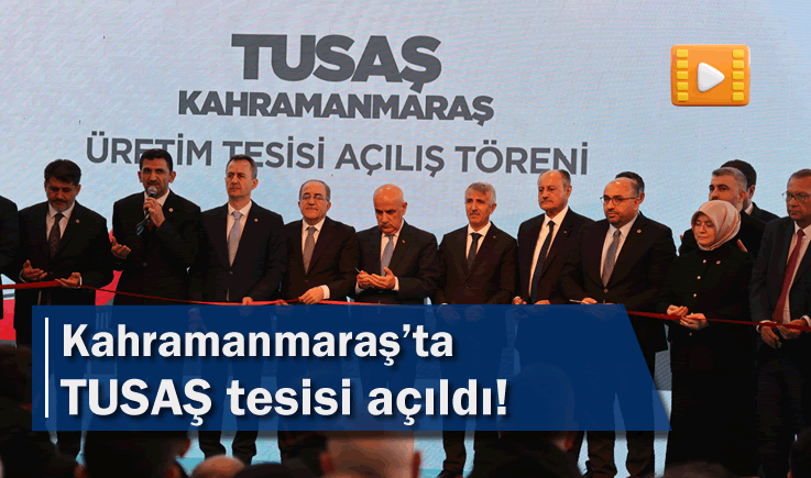 Kahramanmaraş'ta TUSAŞ tesisi açıldı!