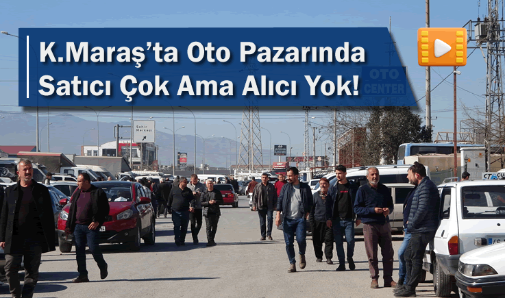 Kahramanmaraş'ta Oto Pazarında Satıcı Çok Ama Alıcı Yok!