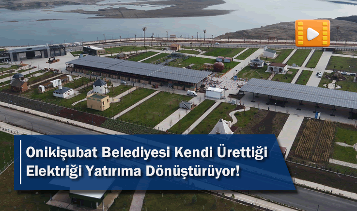 Onikişubat Belediyesi kendi ürettiği elektriği yatırıma dönüştürüyor!