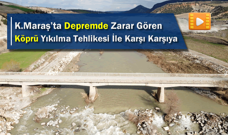 Kahramanmaraş'ta Depremde Zarar Gören Köprü Yıkılma Tehlikesi İle Karşı Karşıya