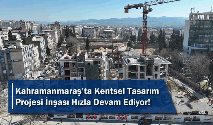Kahramanmaraş'ta Kentsel Tasarım Projesi İnşası Hızla Devam Ediyor!