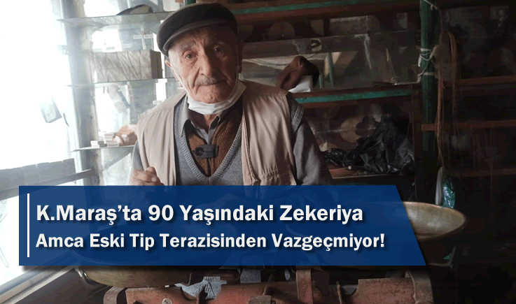 Kahramanmaraş'ta 90 Yaşındaki Zekeriya Amca Eski Tip Terazisinden Vazgeçmiyor!