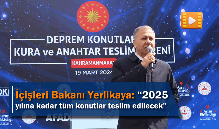 İçişleri Bakanı Yerlikaya: "2025 yılına kadar tüm konutlar teslim edilecek"