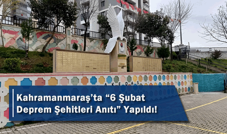 Kahramanmaraş'ta "6 Şubat Deprem Şehitleri Anıtı" yapıldı!