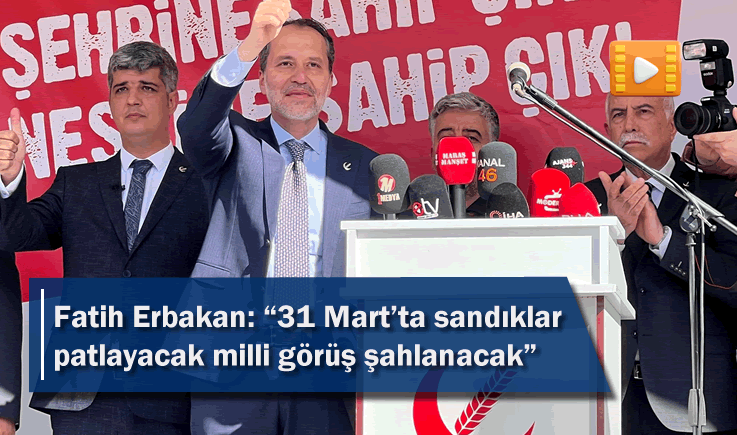 Fatih Erbakan: "31 Mart’ta sandıklar patlayacak milli görüş şahlanacak”