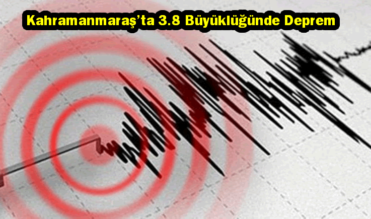 Kahramanmaraş’ta 3.8 Büyüklüğünde Deprem