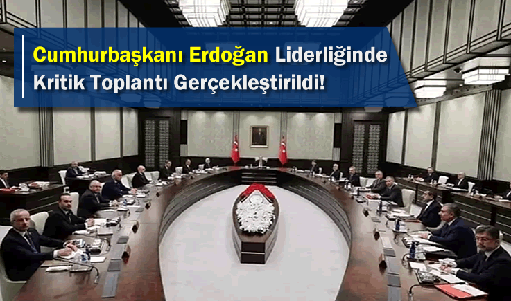 Cumhurbaşkanı Erdoğan Liderliğinde Kritik Toplantı Gerçekleştirildi!