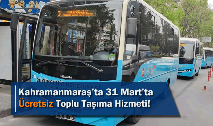 Kahramanmaraş'ta 31 Mart’ta Ücretsiz Toplu Taşıma Hizmeti!