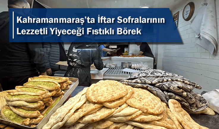 Kahramanmaraş'ta İftar Sofralarının Lezzetli Yiyeceği Fıstıklı Börek
