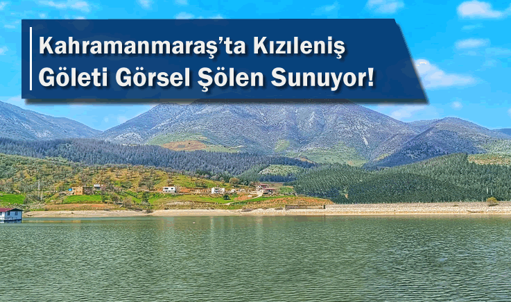 Kahramanmaraş'ta Kızıleniş Göleti Görsel Şölen Sunuyor!