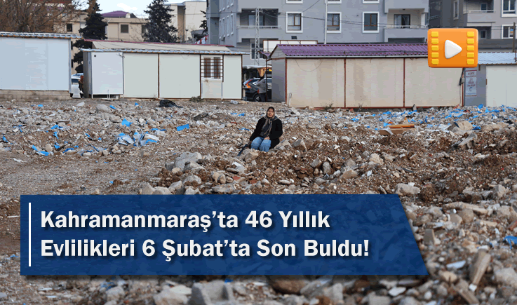 Kahramanmaraş'ta 46 Yıllık Evlilikleri 6 Şubat’ta Son Buldu!