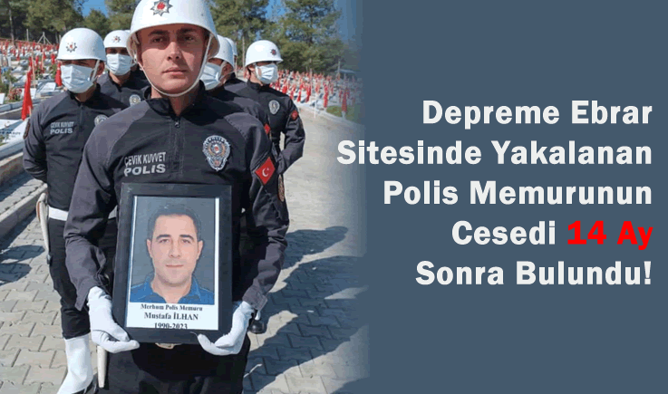Depreme Ebrar sitesinde yakalanan polis memurunun cesedi 14 ay sonra bulundu!