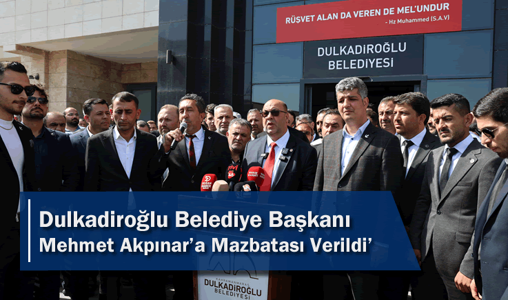 Dulkadiroğlu Belediye Başkanı Mehmet Akpınar'a Mazbatası Verildi'