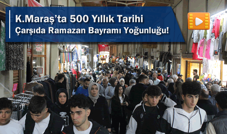 Kahramanmaraş'ta 500 Yıllık Tarihi Çarşıda Ramazan Bayramı Yoğunluğu!