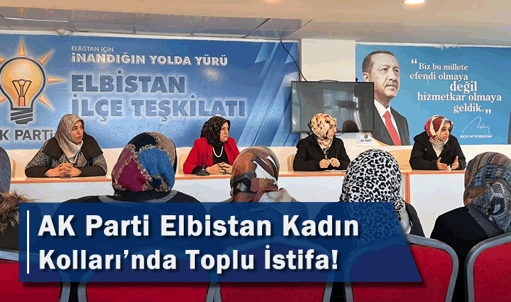 AK Parti Elbistan Kadın Kolları'nda Toplu İstifa!