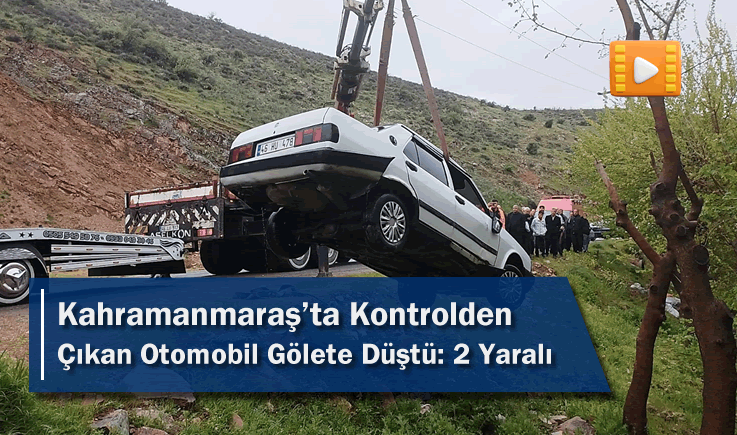 Kahramanmaraş'ta Kontrolden Çıkan Otomobil Gölete Düştü: 2 Yaralı