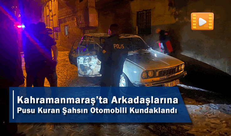 Kahramanmaraş'ta Arkadaşlarına Pusu Kuran Şahsın Otomobili Kundaklandı