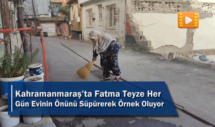 Kahramanmaraş'ta Fatma Teyze Her Gün Evinin Önünü Süpürerek Örnek Oluyor