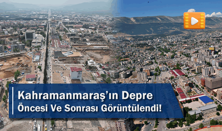 Kahramanmaraş'ın Deprem Öncesi Ve Sonrası Görüntülendi!