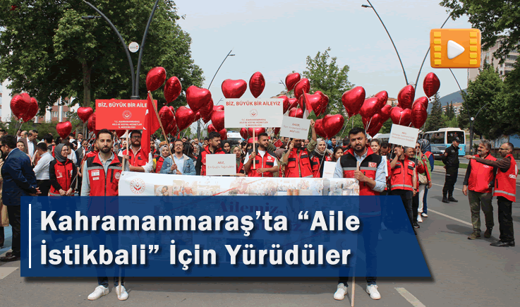 Kahramanmaraş'ta "Aile İstikbali" İçin Yürüdüler