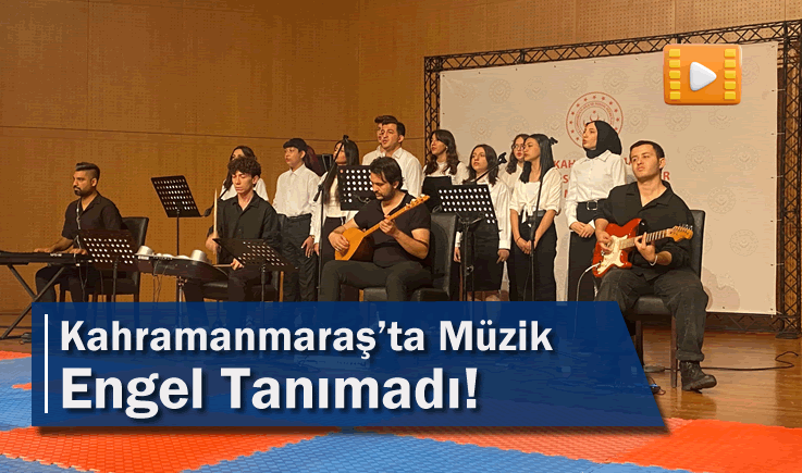 Kahramanmaraş'ta Müzik Engel Tanımadı!