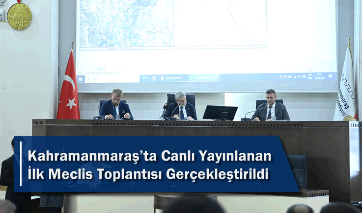 Kahramanmaraş'ta Canlı Yayınlanan İlk Meclis Toplantısı Gerçekleştirildi