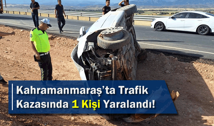 Kahramanmaraş'ta trafik kazasında 1 kişi yaralandı!