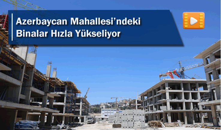 Azerbaycan Mahallesi'ndeki Binalar Hızla Yükseliyor