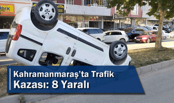 Kahramanmaraş’ta Trafik Kazası: 8 Yaralı