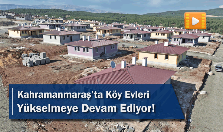 Kahramanmaraş'ta Köy Evleri Yükselmeye Devam Ediyor!