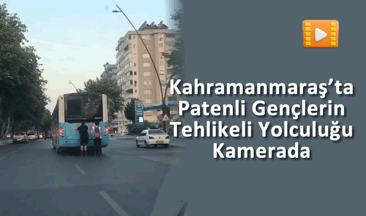 Kahramanmaraş'ta Patenli Gençlerin Tehlikeli Yolculuğu Kamerada