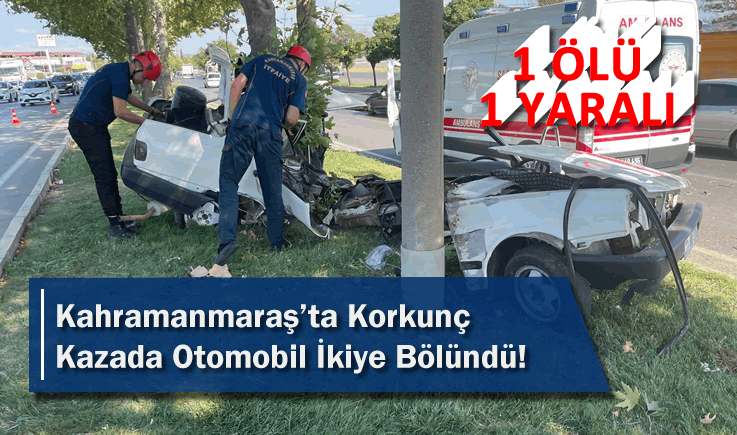 Kahramanmaraş'ta Korkunç Kazada Otomobil İkiye Bölündü!